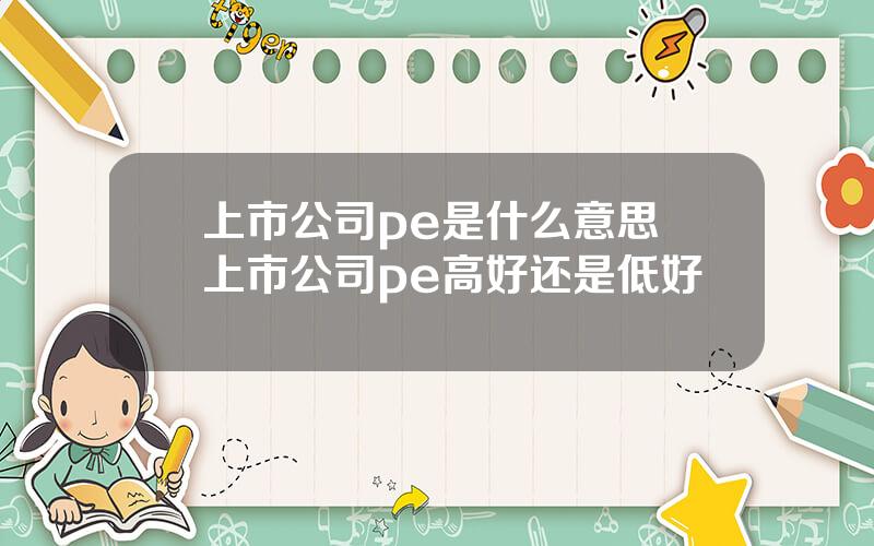 上市公司pe是什么意思 上市公司pe高好还是低好